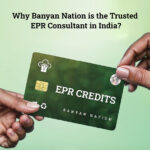 Why Banyan Nation is the Trusted EPR Consultant in india