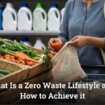 What Is a Zero Waste Lifestyle and How to Achieve it